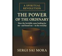 The Power of the Ordinary: Cracking Open the Divine in Daily Life: A Spiritual Memoir