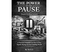 THE POWER OF THE PAUSE: A Practical Pamphlet on How to Stop Impulse Buying and Start Building Wealth