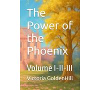 The Power of the Phoenix: Volume I-II-III