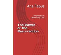 The Power of the Resurrection: 40 Devotions celebrating Lent
