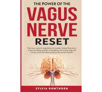 THE POWER OF THE VAGUS NERVE RESET: NERVOUS SYSTEM REGULATION TO MASTER STRESS & ANXIETY, IMPROVE SLEEP QUALITY, STRENGTHEN IMMUNITY, ELEVATE MOOD, AND IMPROVE GENERAL PHYSICAL AND MENTAL HEALTH.