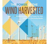 The Power of the Wind Harvested - Understanding Wind Power for Kids (Tascabile)