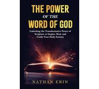 The Power of the Word of God: Unlocking the Transformative Power of the Scripture to Inspire, Heal and Guide Your Daily Journey