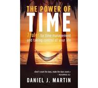 The power of time: 7 rules for time management and taking control of your life