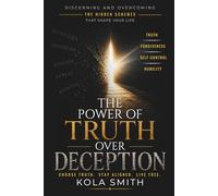 The Power of Truth Over Deception: Discerning and Overcoming the Hidden Schemes That Shape Your Life