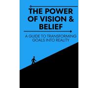 The Power of Vision and Belief: A Guide to Transforming Goals into Reality