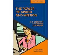 The Power of Vision and Mission: A 7-Step Path to Inspired Leadership