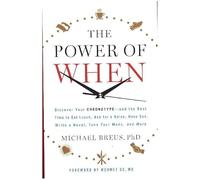 The Power of When: Discover Your Chronotype-And the Best Time to Eat Lunch, Ask for a Raise, Have Sex, Write a Novel, Take Your Meds, and More