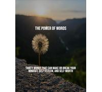 The Power Of Words: Thirty Words That Can Make Or Break Your Mindset, Self-Esteem, And Self-Worth