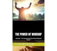 THE POWER OF WORSHIP: WORSHIP - "AN UNWAVERING COMMITMENT BEYOND CHOICE."
