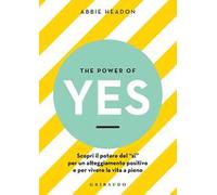 The power of yes. Scopri il potere del «sì» per un atteggiamento positivo e per vivere la vita a pieno