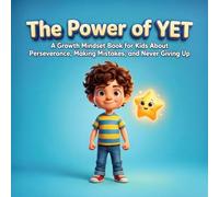 The Power of YET: A Growth Mindset Book for Kids About Perseverance, Making Mistakes, and Never Giving Up