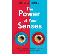 The Power of Your Senses: Why Coffee Tastes Better in a Red Cup and Other Life-Changing Science