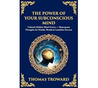 The Power of Your Subconscious Mind: Unleash Hidden Mind Forces - Reprogram Thoughts for Health, Wealth & Limitless Success