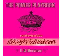 The Power Playbook: Unlocked for Single Mothers: Breaking Free from Shame and Rebuilding Your Life with Strength, Faith, and Confidence