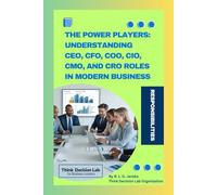 The Power Players: Understanding CEO, CFO, COO, CIO, CMO, and CRO Roles in Modern Business: Key Differences, and Who Really Leads the Organization | A Simple Guide to C-Suite Leadership, Duties