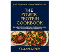 THE POWER PROTEIN COOKBOOK: EASY LOW-CARB RECIPES TO BOOST METABOLISM, BUILD LEAN MUSCLE, AND BURN FAT NATURALLY