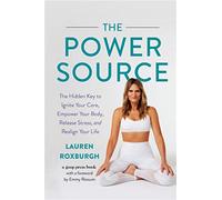 The Power Source: The Hidden Key to Ignite Your Core, Empower Your Body, Release Stress, and Realign Your Life