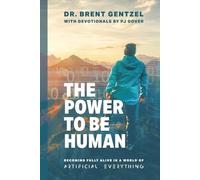 The Power to be Human: Becoming Fully Alive in a World of Artificial Everything