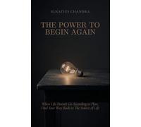 THE POWER TO BEGIN AGAIN: When Life Doesn't Go According to Plan, Find Your Way Back to The Source of Life