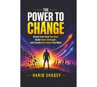 The Power to Change: Break Free from the Past, Build Inner Strength, and Create the Future You Want