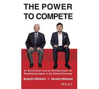 The Power to Compete - An Economist and an Entrepreneur on Revitalizing Japan