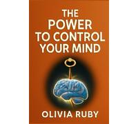 The power to control your mind: Transform Your Life from Within