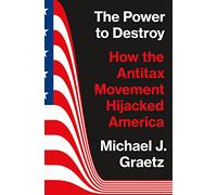 The Power to Destroy: How the Antitax Movement Hijacked America