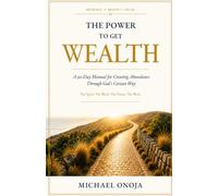 The Power to Get Wealth: A 90-Day Manual for Creating Abundance Through God’s Certain Way