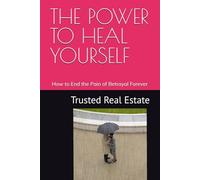 THE POWER TO HEAL YOURSELF: How to End the Pain of Betrayal Forever