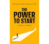 The Power to Start: Rewiring Procrastination, Depression & Anxiety
