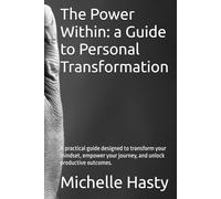 The Power Within: a Guide to Personal Transformation: A practical guide designed to transform your mindset, empower your journey, and unlock productive outcomes.