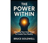 The Power Within: Aligning Your Inner State to Create Your Reality