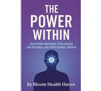 The Power Within: Mastering Emotional Intelligence for Personal and Professional Growth