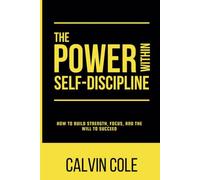 THE POWER WITHIN SELF-DISCIPLINE: How to Build Strength, Focus, and the Will to Succeed