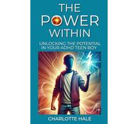 The Power Within: Unlocking The Potential In Your ADHD Teen Boy