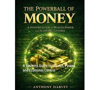 THE POWERBALL OF MONEY: A Systems Guide to Wealth, Power, and Economic Control