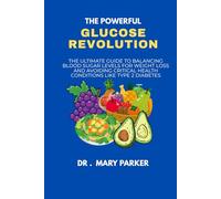The powerful glucose revolution: The ultimate guide to balancing blood sugar levels for weight loss and avoiding health conditions like type 2 diabetes