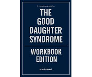 The Powerful Knowledge Gained From The Good Daughter Syndrome Workbook Edition: How to Ruthlessly Apply Katherine Fabrizio’s Book in Real Life