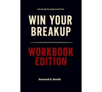 The Powerful Knowledge Gained From Win Your Breakup Workbook Edition: How to Ruthlessly Apply Natasha Adamo’s Book in Real Life