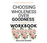 The Powerful knowledge to Learn from Choosing Wholeness over Goodness Workbook: How Elise Loehnen & Courtney Smith's Tips can propel you to success