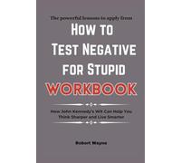 The powerful lessons to apply from How to Test Negative for Stupid Workbook: How John Kennedy’s Wit Can Help You Think Sharper and Live Smarter
