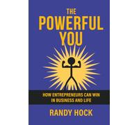 The Powerful You: How Entrepreneurs Can Win In Business and Life