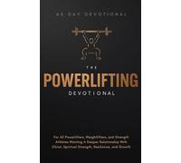 The Powerlifting Devotional: A 40 Day Christian Devotional for Powerlifters, Weightlifters, and Strength Athletes Wanting A Deeper Relationship With Christ, Spiritual Strength, Resilience, and Growth