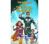 The Powers of the Super Traveler: Travel Tips and Tricks