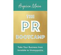 The PR Bootcamp: Take Your Business from Invisible to Unstoppable