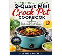 The Practical 2-Quart Mini Crock Pot Cookbook: 5-Ingredient Dump-and-Go Recipes for One with a Simple 30-Day Meal Plan