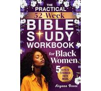 The Practical 52-W ible Study Workbook for Black Women: Grow with God, Renew Your Spirit & Embrace Self-Care Through 365 Days of Sister-Focused Scriptures + Journal Prompts