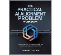 THE PRACTICAL AI ALIGNMENT PROBLEM WORKBOOK: A Hands-On Guide to Building Ethical and Secure Machine Learning Systems