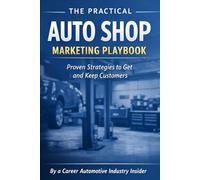 The Practical Auto Shop Marketing Playbook: How Independent Repair Shops Attract Better Customers and Grow Without Gimmicks